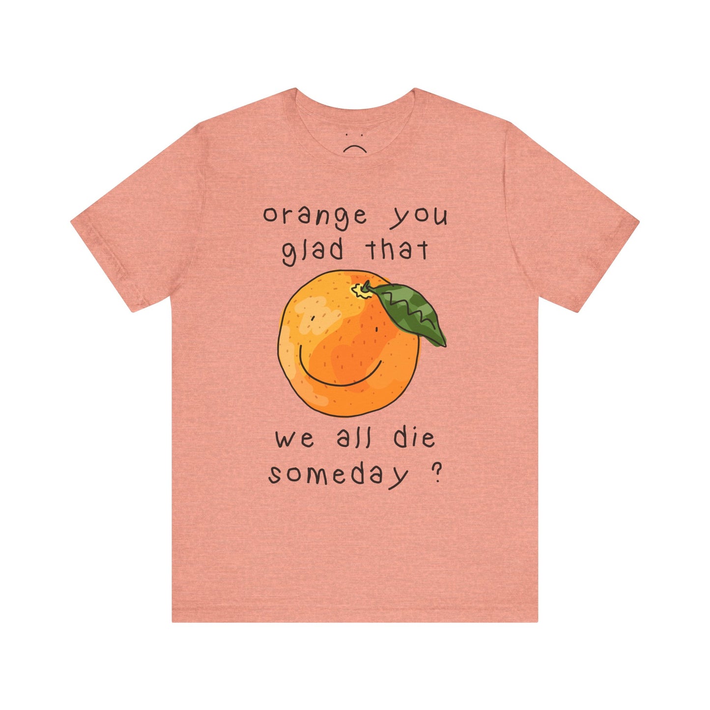 orange you glad tee