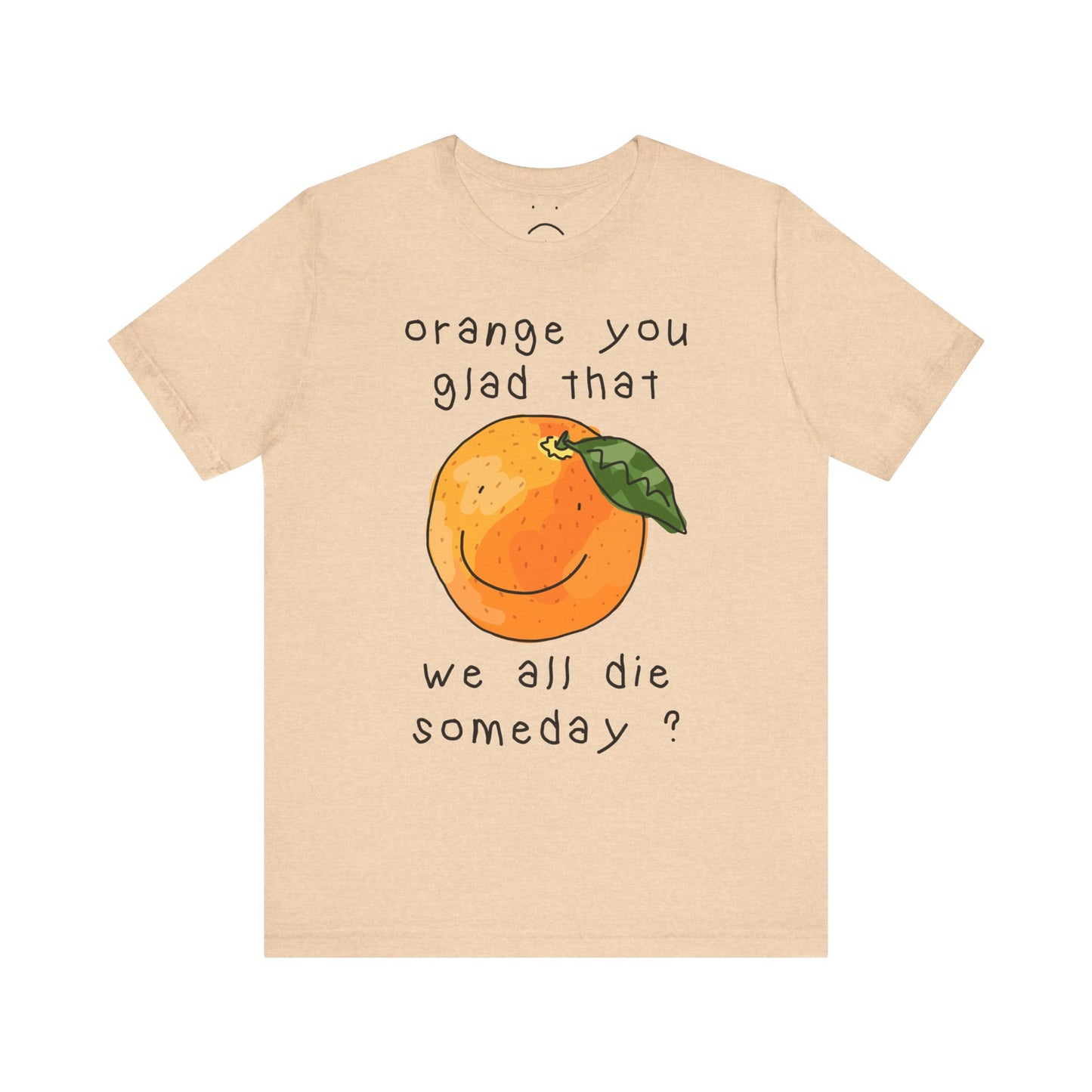orange you glad tee