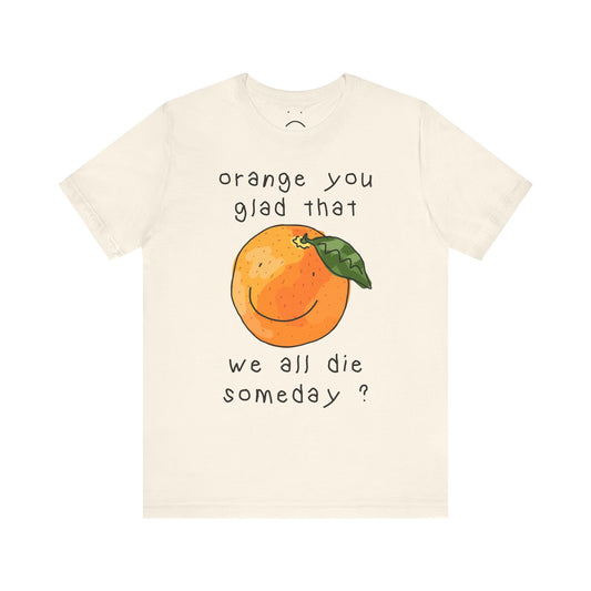 orange you glad tee